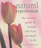 Natural Superwoman: the Survival Guide for Women Who Have Too Much to Do