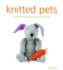 Knitted Pets: a Collection of Playful Pets to Knit From Scratch
