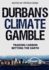 Durban's Climate Gamble Trading Carbon, Betting the Earth