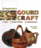 The Complete Book of Gourd Craft: 22 Projects * 55 Decorative Techniques * 300 Inspirational Designs