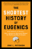 The Shortest History of Eugenics: From "Science" to Atrocity-How a Dangerous Movement Shaped the World, and Why It Persists (the Shortest History Series)