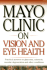 Mayo Clinic on Vision and Eye Health: Practical Answers on Glaucoma, Cataracts, Macular Degeneration & Other Conditions ("Mayo Clinic on" Series)