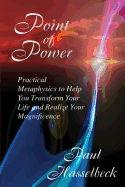 Point of Power: Practical Metaphysics to Help You Transform Your Life and Realize Your Magnificence