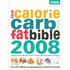 Calorie, Carb and Fat Bible 2008: the Uk's Most Comprehensive Calorie Counter