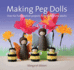 Making Peg Dolls New Edit Over 60 Fun, Creative Projects for Children and Adults Crafts and Family Activities
