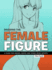 Drawing the Female Figure: a Guide for Manga, Hentai and Comic Book Artists