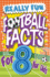Really Fun Football Facts Book For 8 Year Olds: Illustrated Amazing Facts. The Ultimate Trivia Football Book For Kids