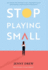 Stop Playing Small: Turn obstacles into advantages and enjoy unapologetic success whilst building a creative business to be proud of!