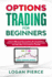 Options Trading for Beginners: The Ultimate Guide to Analyze the Market, Create a Winning Trading Plan, Be Profitable, and Become a Successful Trader