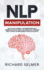 Nlp Manipulation: How to Use Nlp Techniques to Better Understand People, Communicate Effectively, and Get the Essential Skills to Influence People to...in Life (Manipulation Secrets 4 Books in 1)