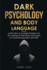 Dark Psychology and Body Language: Learn How to Analyze People Just By Looking at Their Body and Learn to Avoid Manipulation and Nlp