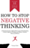 How to Stop Negative Thinking: a Practical Guide to Break the Cycle of Overthinking, Control Negative Thoughts and Relieve Anxiety, Stress and Worry-Includes 15 Hacks to Overcome Negativity