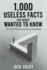 1,000 Useless Facts That Nobody Wanted To Know: The finest selection of obscure knowledge