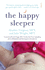 The Happy Sleeper: the Science-Backed Guide to Helping Your Baby Get a Good Nights Sleep _ Newborn to School Age