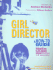 Girl Director: a How-to-Go-Guide for the First-Time, Flat-Broke Filmmaker (and Videomaker)