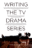 Writing the Tv Drama Series: How to Succeed as a Professional Writer in Tv