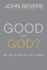 Good Or God? : Why Good Without God Isn't Enough