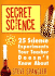 Secret Science: 25 Science Experiments Your Teacher Doesn't Know About