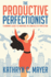 The Productive Perfectionist: a Womans Guide to Smashing the Shackles of Perfection