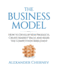 The Business Model: How to Develop New Products, Create Market Value and Make the Competition Irrelevant