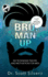 Bro, Man Up: a Modern Man's Guide to Manhood (the Bro Code)