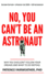 No You Can't Be an Astronaut