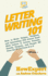 Letter Writing 101: How to Write Unique, Original, and Interesting Old School Snail Mail Letters to Lovers, Friends, Family, Penpals, and People All Over the World From a to Z