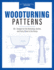 Woodturning Patterns: 80+ Designs for the Workshop, Garden, and Every Room in the House