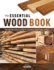 The Essential Wood Book: the Woodworkers Guide to Choosing and Using Lumber