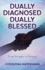 Dually Diagnosed Dually Blessed: From Struggle to Purpose