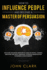 How to Influence People and Become a Master of Persuasion: Discover Advanced Methods to Analyze People, Control Emotions and Body Language. Leverage Manipulation in Business & Relationships