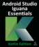 Android Studio Iguana Essentials-Kotlin Edition: Developing Android Apps Using Android Studio 2023.2.1 and Kotlin