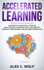 Accelerated Learning: an Effective Practical Guide on How to Easily Learn Any Skill Or Subject, Improve Your Memory, and Be More Productive