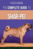 The Complete Guide to the Shar-Pei Preparing for, Finding, Training, Socializing, Feeding, and Loving Your New Shar-Pei Puppy