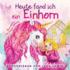 Heute Fand Ich ein Einhorn: Eine zauberhafte Geschichte fr Kinder ber Freundschaft und die Kraft der Fantasie