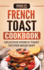 French Toast Cookbook Delicious French Toast Recipes Made Easy