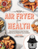 Air Fryer for Health: Easy Low-Fat Recipes to Heal Your Body & Help You Lose Weight(Air Fryer Lid Edition)