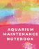 Aquarium Maintenance Notebook: Pet Fish Aquarium Journal