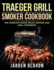 Traeger Grill & Smoker Cookbook: the Complete Wood Pellet Smoker and Grill Cookbook