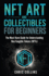 Nft Art and Collectables for Beginners: the Must Have Guide for Understanding Non Fungible Tokens (Nfts)