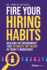 Fire Your Hiring Habits: Building an Environment That Attracts Top Talent in Today's Workforce