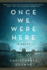 Once We Were Here: a Novel
