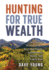 Hunting for True Wealth: Stories and Wisdom from a Big Game Hunter, Entrepreneur, Mayor, and Family Man