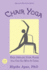Chair Yoga: Easy, Healing, Yoga Moves You Can Do With a Chair