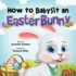 How to Babysit an Easter Bunny-Childrens Rabbit Book About Emotions-Learn to How to Catch the Easter Bunny-Easter Bunny Book Ages 3-8-Easter Stories for Kids