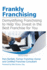 Frankly Franchising: Demystifying Franchising to Help You Invest in the Best Franchise for You