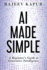 Ai Made Simple: a Beginners Guide to Generative Intelligence