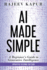 Ai Made Simple: a Beginner? S Guide to Generative Intelligence (2nd Edition)