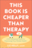 This Book Is Cheaper Than Therapy: A No-Nonsense Guide to Improving Your Mental Health