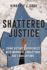 Shattered Justice: Crime Victims' Experiences With Wrongful Convictions and Exonerations (Critical Issues in Crime and Society)